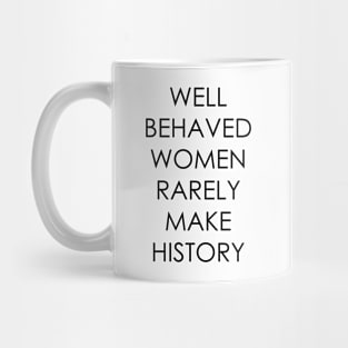 Well Behaved Women Rarely Make History Mug